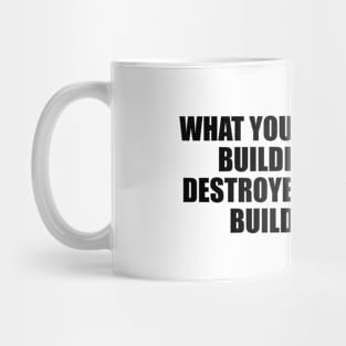 What you spend years building may be destroyed overnight Mug